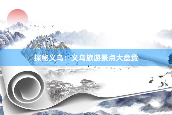 探秘义乌：义乌旅游景点大盘货